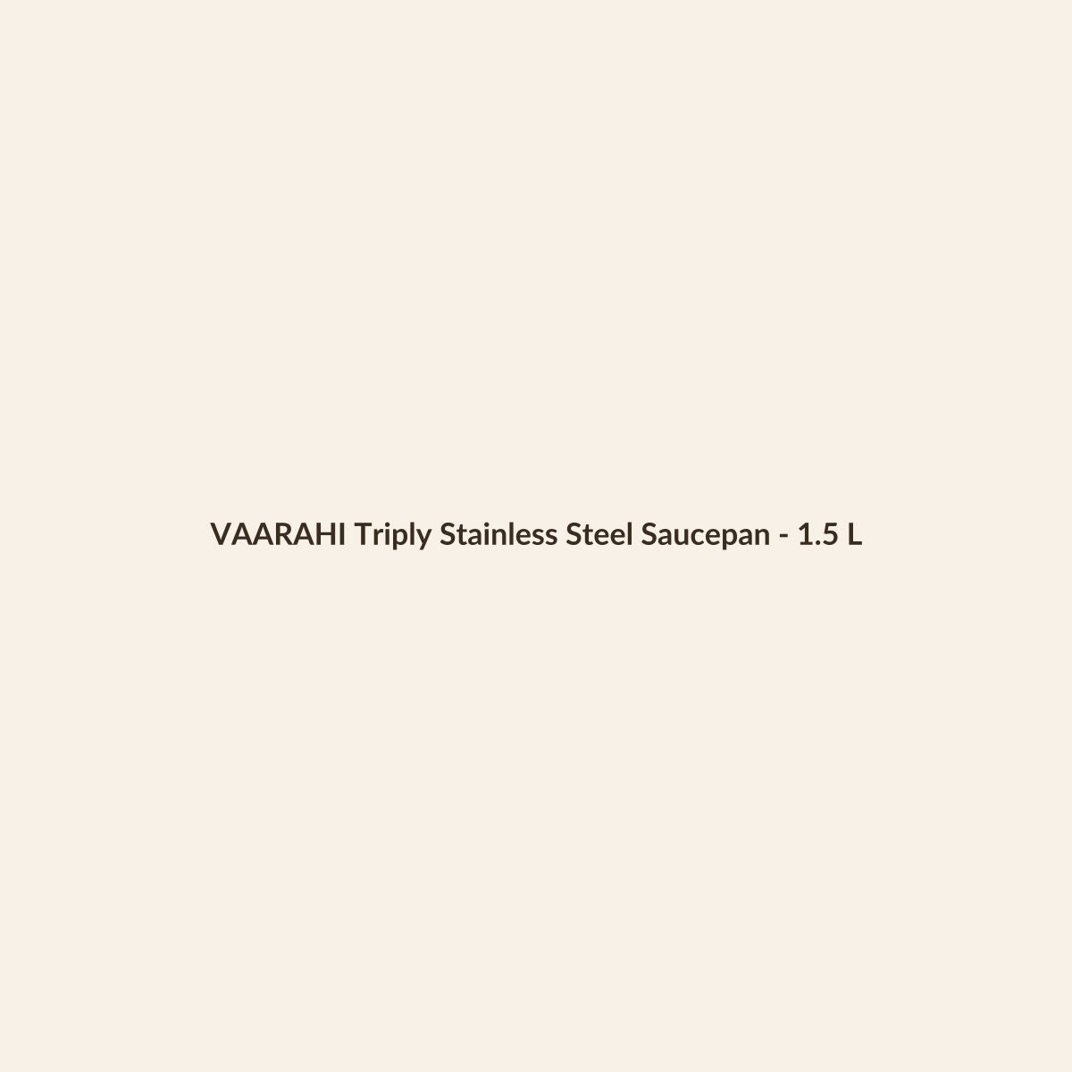 VAARAHI Triply Stainless Steel Saucepan - 1.5 L